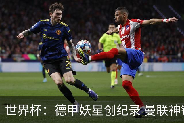 世界杯：德甲妖星创纪录 曼联神锋90分钟绝杀 科特迪瓦1-0厄瓜多尔